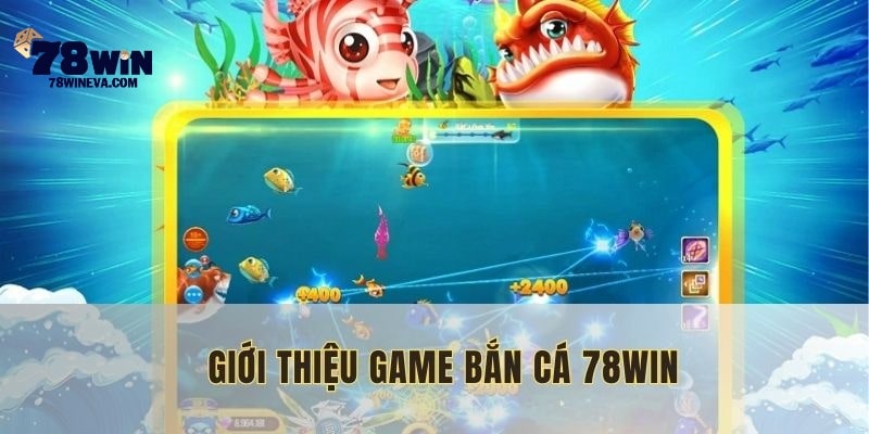 Bắn cá 78WIN là danh mục chính của nền tảng