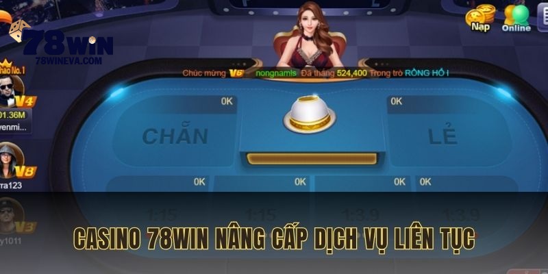 Casino 78WIN luôn không ngừng nâng cấp dịch vụ