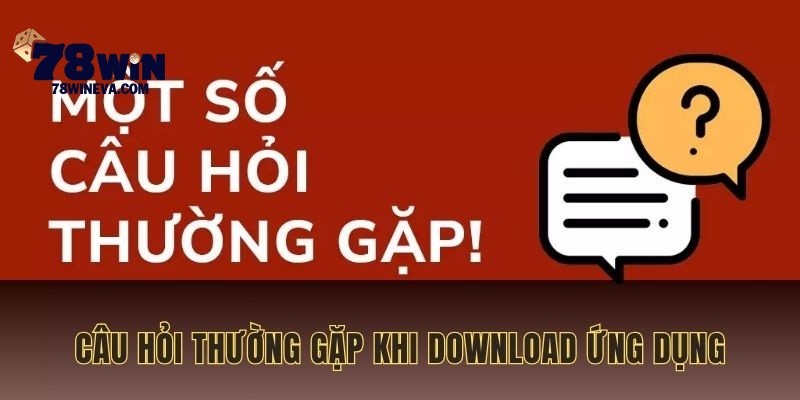 Câu hỏi thường gặp khi cài đặt ứng dụng về máy