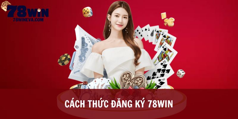 Đăng ký 78Win với bước thao tác tối ưu, đơn giản