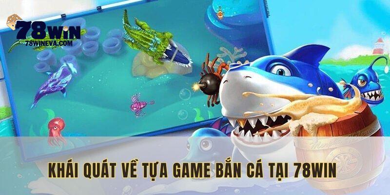 Khái quát về tựa game bắn cá trên nền tảng 78Win okvip