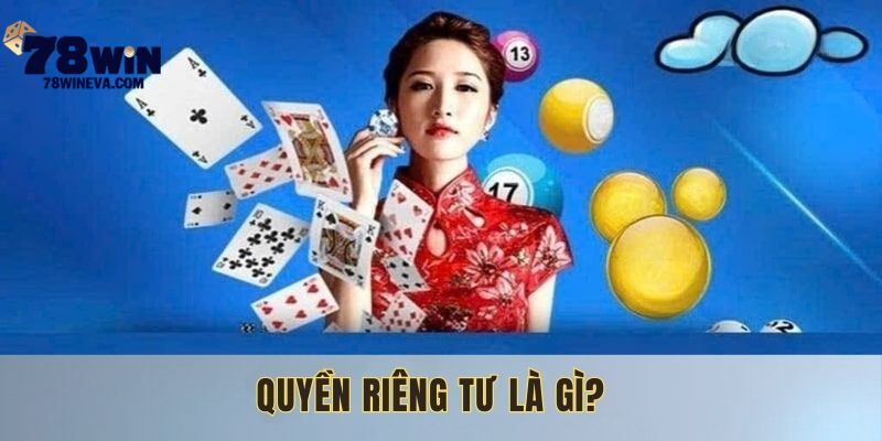 Thành viên cần nắm vững về quyền riêng tư tại 78WIN