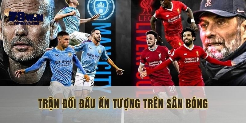 Trận đấu mang tính căng thẳng, quyết liệt gần đây