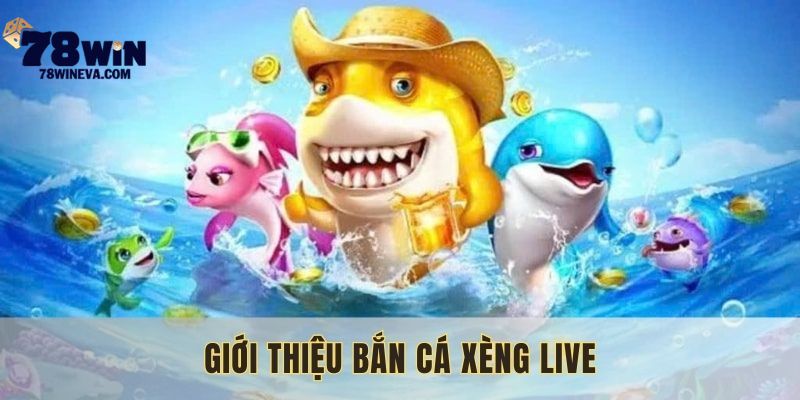 Tựa game bắn cá xèng live được nhiều người yêu thích